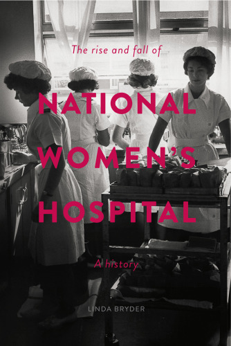 The Rise and Fall of National Women’s Hospital: A History