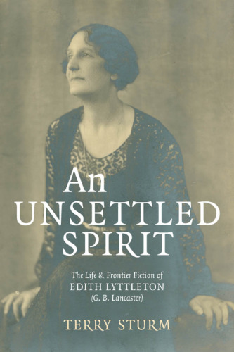 An Unsettled Spirit: The Life and Frontier Fiction of Edith Lyttleton (G.B. Lancaster)