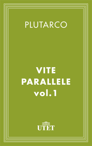 Vite parallele (Vol. 1. Teseo e Romolo, Solone e Publicola, Temistocle e Camillo, Aristide e Catone, Cimone e Lucullo)