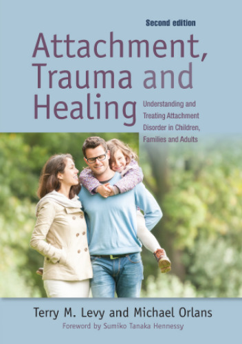 Attachment, Trauma, and Healing: Understanding and Treating Attachment Disorder in Children, Families and Adults
