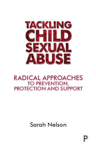 Tackling Child Sexual Abuse: Radical Approaches to Prevention, Protection and Support