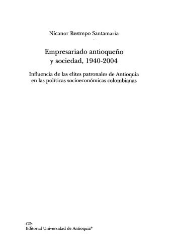 Empresariado antioqueño y sociedad, 1940-2004. Influencia de las élites patronales de Antioquia en las políticas socioeconómicas colombianas