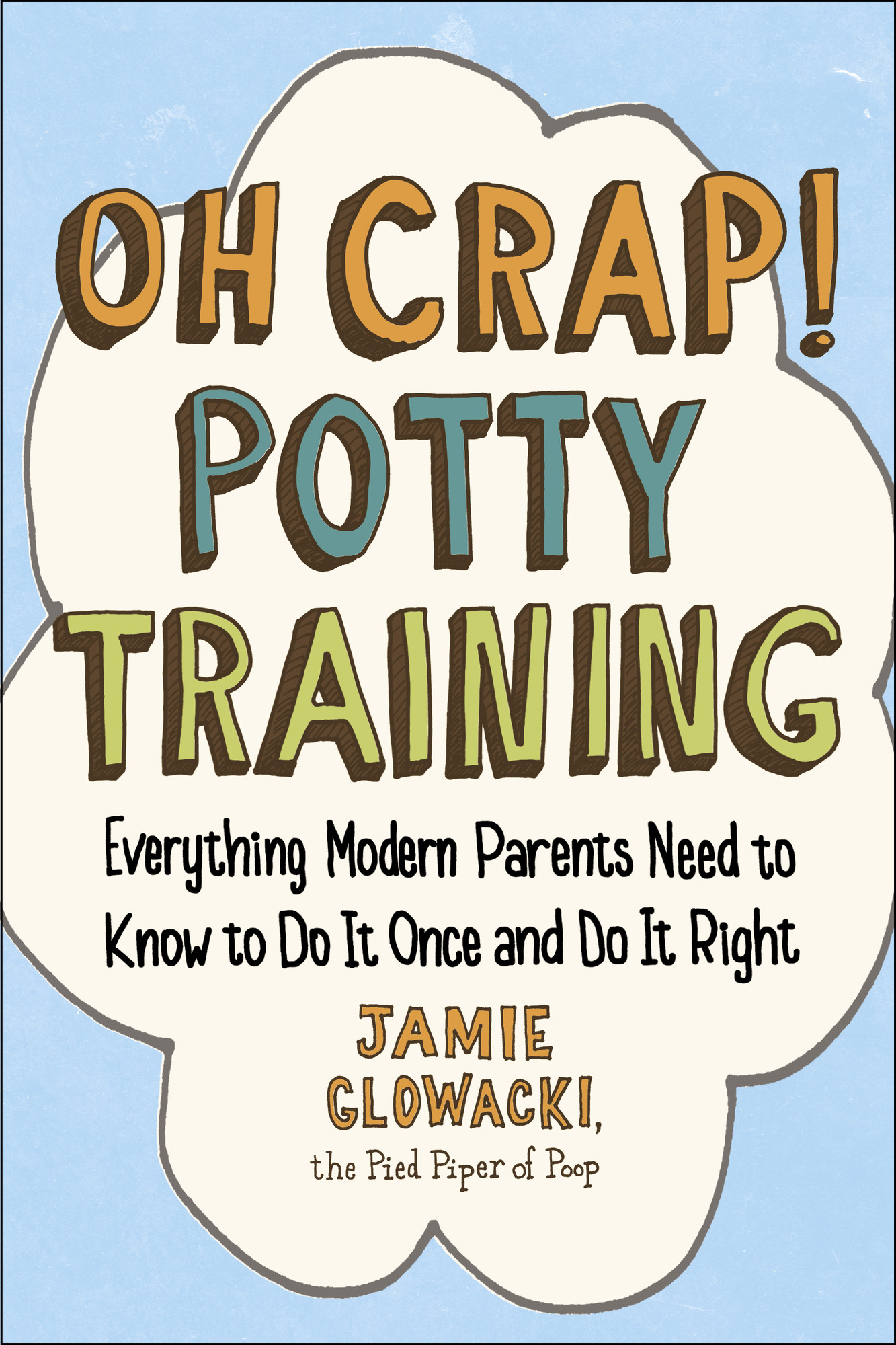 Oh Crap! Potty Training: Everything Modern Parents Need to Know  to Do It Once and Do It Right