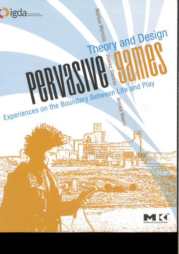 Pervasive Games: Theory and Design. Experiences on the Boundary Between Life and Play