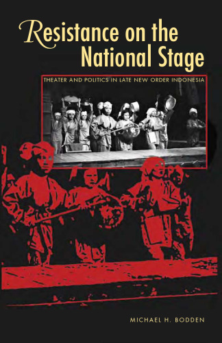 Resistance on the National Stage: Theater and Politics in Late New Order Indonesia