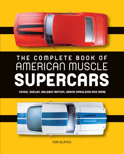The Complete Book of American Muscle Supercars: Yenko, Shelby, Baldwin Motion, Grand Spaulding and More