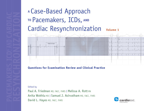 A Case-Based Approach to Pacemakers, ICDs, and Cardiac Resynchronization: Questions for Examination Review and Clinical Practice - Volume 1