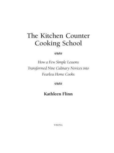 The Kitchen Counter Cooking School: How a Few Simple Lessons Transformed Nine Culinary Novices into Fearless Home Co oks