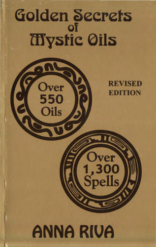 Golden Secrets of Mystic Oils: Over 550 Oils and 1300 Spells