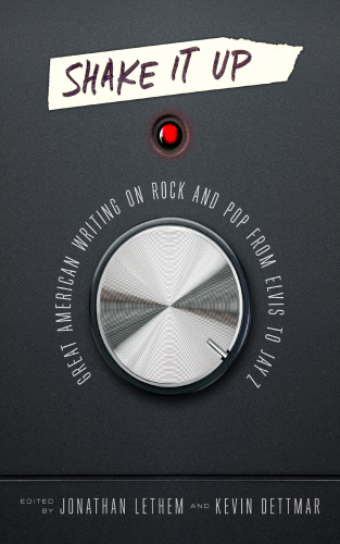 Shake It Up: Great American Writing on Rock and Pop from Elvis to Jay Z
