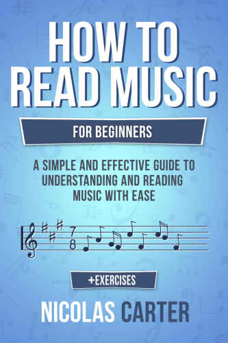 How To Read Music: For Beginners - A Simple and Effective Guide to Understanding and Reading Music with Ease
