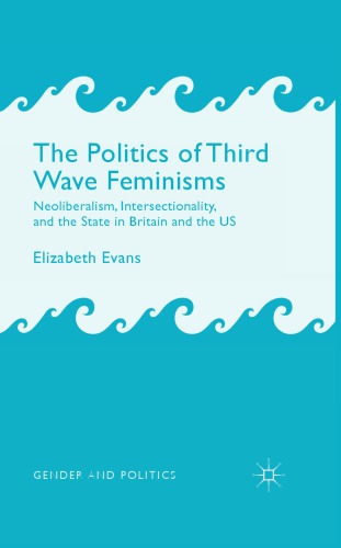 The Politics of Third Wave Feminisms: Neoliberalism, Intersectionality, and the State in Britain and the US