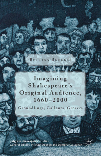 Imagining Shakespeare’s Original Audience, 1660-2000 : Groundlings, Gallants, Grocers
