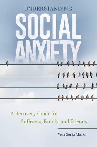 Understanding Social Anxiety: A Recovery Guide for Sufferers, Family, and Friends