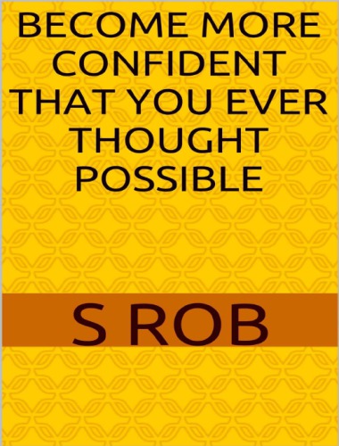 BECOME MORE CONFIDENT THAN YOU EVER THOUGHT POSSIBLE