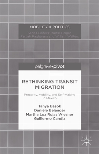 Rethinking transit migration : precarity, mobility, and self-making in Mexico