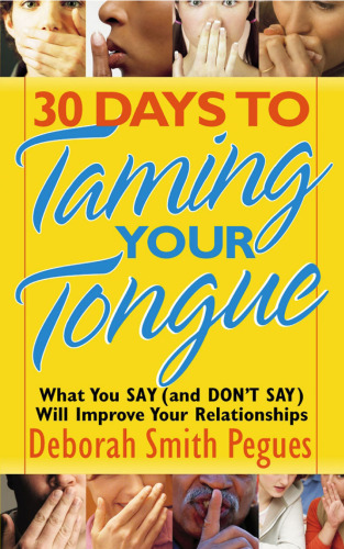30 Days to Taming Your Tongue: What You Say (and DON’T SAY) Will Improve Your Relationships