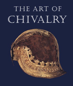 The Art of Chivalry.  European Arms and Armor from The Metropolitan Museum of Art