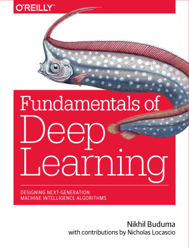 Fundamentals of Deep Learning: Designing Next-Generation Machine Intelligence Algorithms