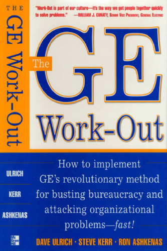 The GE Work-Out : How to Implement GE’s Revolutionary Method for Busting Bureaucracy & Attacking Organizational Problems—Fast!