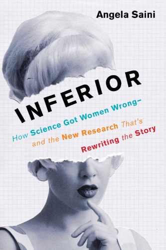 Inferior: How Science Got Women Wrong-and the New Research That’s Rewriting the Story