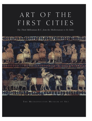 Art of the First Cities.  The Third Millennium B.C. from the Mediterranean to the Indus
