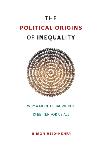 The Political Origins of Inequality: Why a More Equal World Is Better for Us All