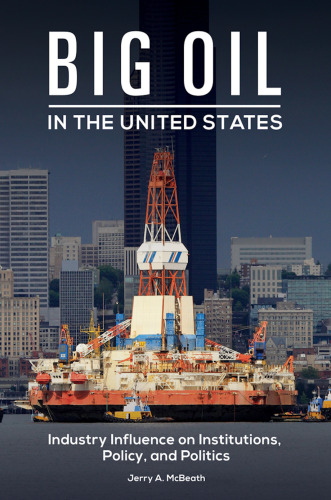 Big Oil in the United States: Industry Influence on Institutions, Policy, and Politics