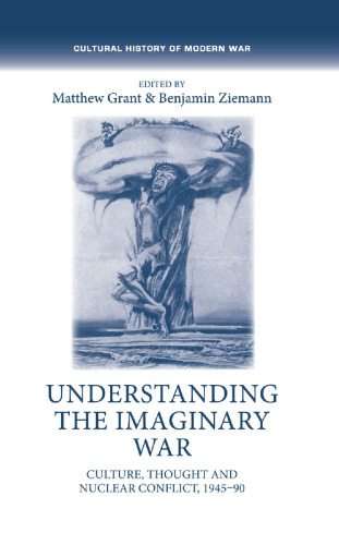 Understanding the Imaginary War: Culture, Thought and Nuclear Conflict, 1945-90