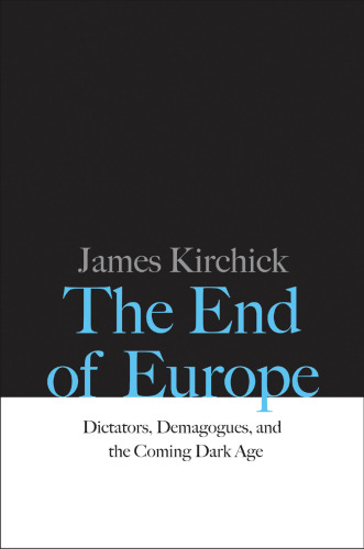 The End of Europe: Dictators, Demagogues, and the Coming Dark Age