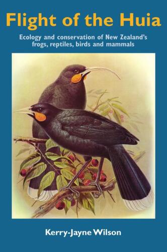 Flight of the Huia: Ecology and conservaton of New Zealand’s Frogs, Reptiles, Birds and Mammals