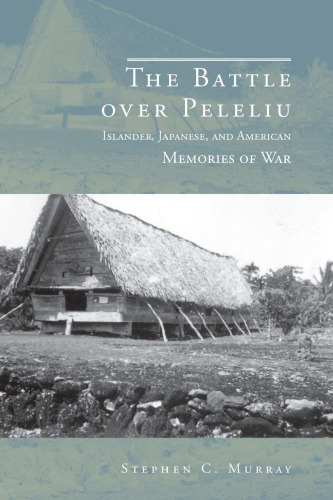 The Battle over Peleliu: Islander, Japanese, and American Memories of War