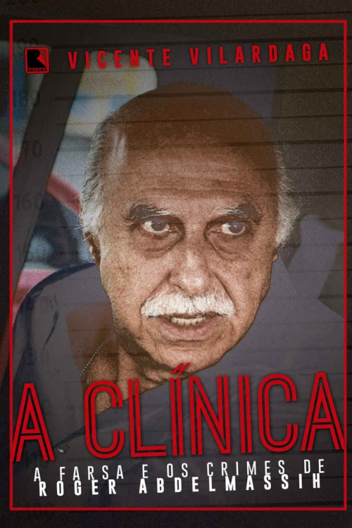 A clínica: a farsa e os crimes de Roger Abdelmassih