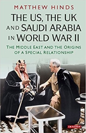 The US, the UK and Saudi Arabia in World War II.  The Middle East and the Origins of a Special Relationship