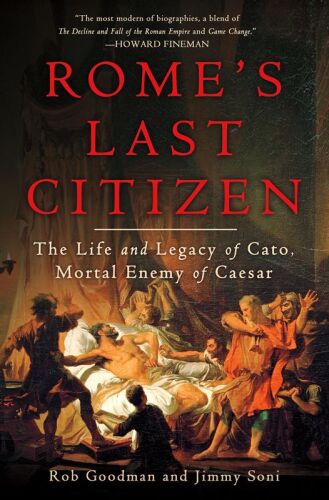 Rome’s Last Citizen: The Life and Legacy of Cato, Mortal Enemy of Caesar