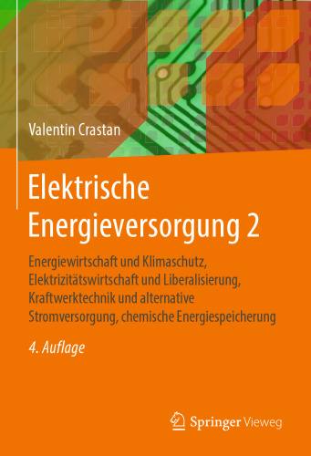 Elektrische Energieversorgung 2: Energiewirtschaft und Klimaschutz, Elektrizitätswirtschaft und Liberalisierung, Kraftwerktechnik und alternative ... chemische Energiespeicherung