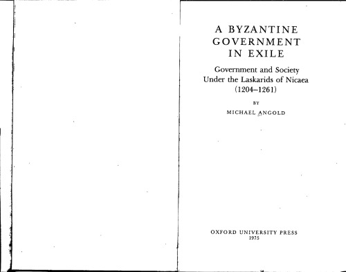 A Byzantine Government in Exile: Government and Society Under the Laskarids of Nicaea, 1204-1261
