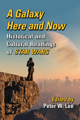 A Galaxy Here and Now: Historical and Cultural Readings of Star Wars