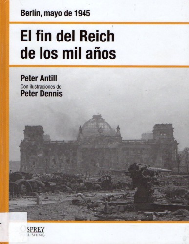 El fin del Reich de los Mil Años. Berlín abril de 1945