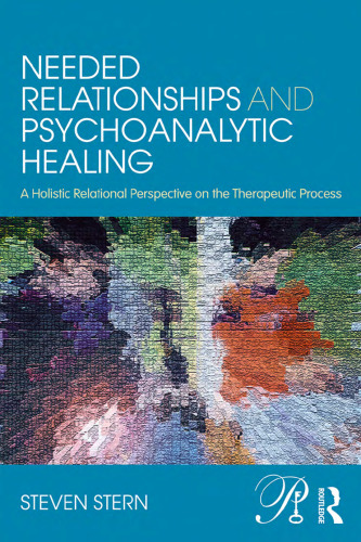 Needed Relationships and Psychoanalytic Healing: A Holistic Relational Perspective on the Therapeutic Process