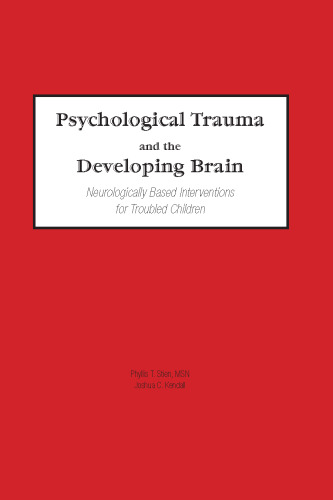 Psychological Trauma and the Developing Brain: Neurologically Based Interventions for Troubled Children
