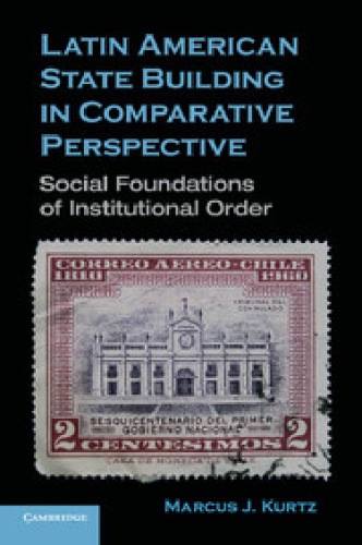 Latin American State Building in Comparative Perspective : Social Foundations of Institutional Order