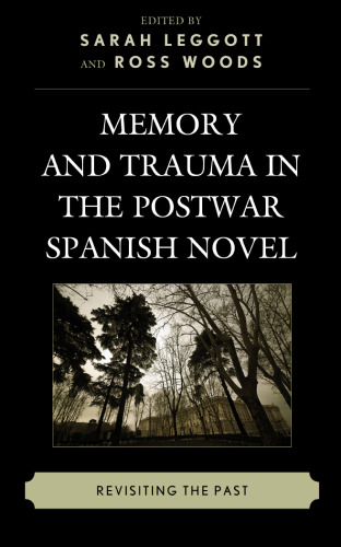 Memory and Trauma in the Postwar Spanish Novel: Revisiting the Past