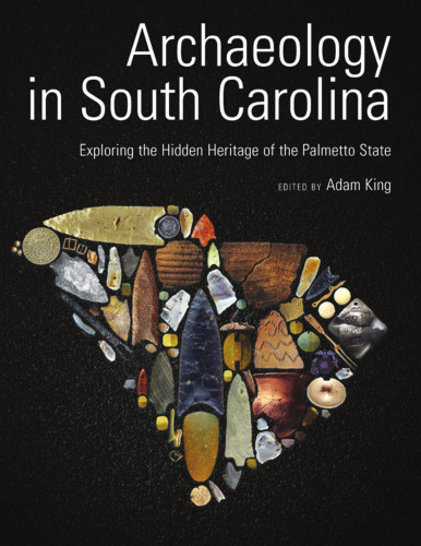 Archaeology in South Carolina: Exploring the Hidden Heritage of the Palmetto State