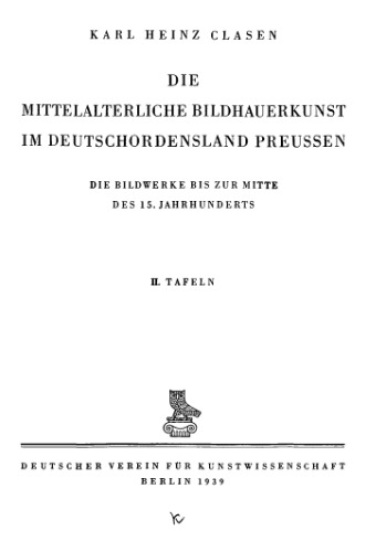 Die mittelalterliche Bildhauerkunst im Deutschordensland Preussen : die Bildwerke bis zur Mitte des 15. Jahrhunderts. 1, Tafeln