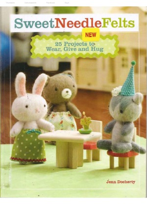 Sweet Needle Felts. 25 Projects to Wear, Give and Hug