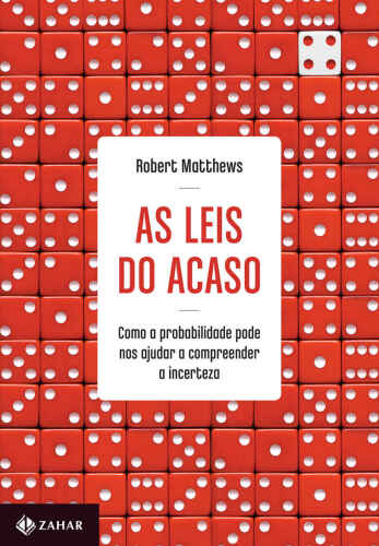 As Leis Do Acaso: Como A Probabilidade Pode Nos Ajudar A Compreender A Incerteza