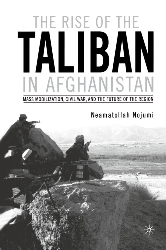 The Rise of the Taliban in Afghanistan: Mass Mobilization, Civil War, and the Future of the Region