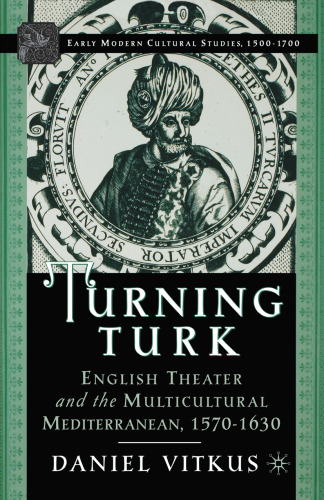 Turning Turk: English Theater and the Multicultural Mediterranean, 1570–1630