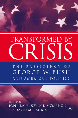 Transformed by Crisis: The Presidency of George W. Bush and American Politics